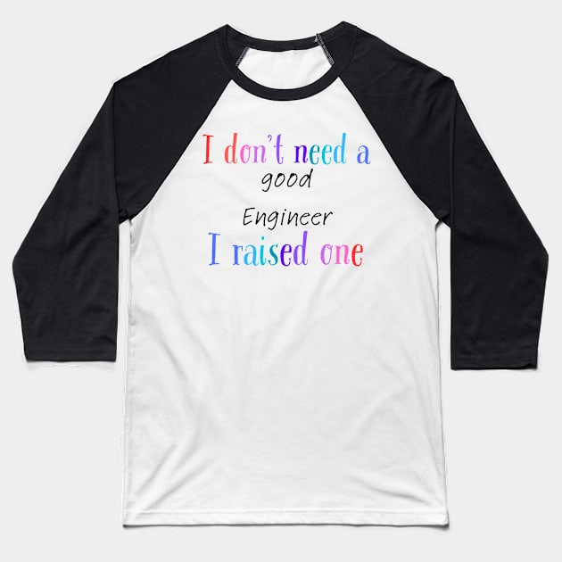 I dont need a good engineer i raised one Baseball T-Shirt by Love My..